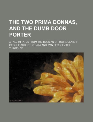 The Two Prima Donnas, and the Dumb Door Porter; A Tale Imitated From the Russian of Tourguenieff (9781151503992) by Sala, George Augustus