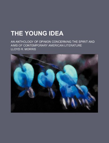 The Young Idea; An Anthology of Opinion Concerning the Spirit and Aims of Contemporary American Literature (9781151504579) by Morris, Lloyd R.
