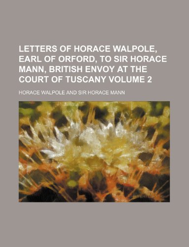 Letters of Horace Walpole, earl of Orford, to Sir Horace Mann, British envoy at the court of Tuscany Volume 2 (9781151505385) by Walpole, Horace