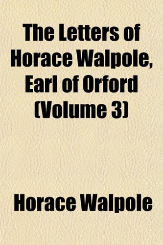 The Letters of Horace Walpole, Earl of Orford (Volume 3) (9781151505477) by Walpole, Horace