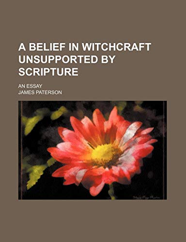 A belief in witchcraft unsupported by scripture; an essay (9781151506566) by Paterson, James