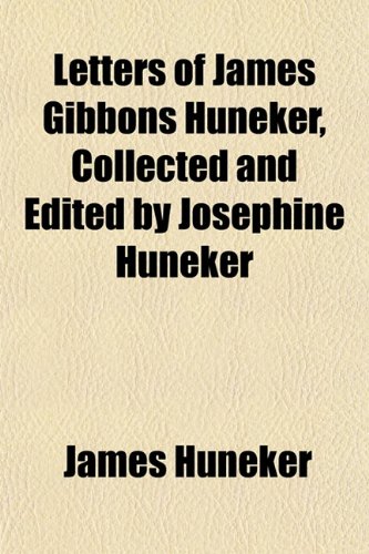 Letters of James Gibbons Huneker, Collected and Edited by Josephine Huneker (9781151506795) by Huneker, James