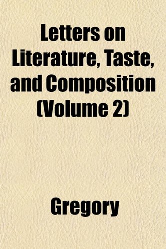 Letters on Literature, Taste, and Composition (Volume 2) (9781151506818) by Gregory