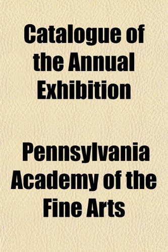 Catalogue of the Annual Exhibition (9781151508553) by Arts, Pennsylvania Academy Of The Fine