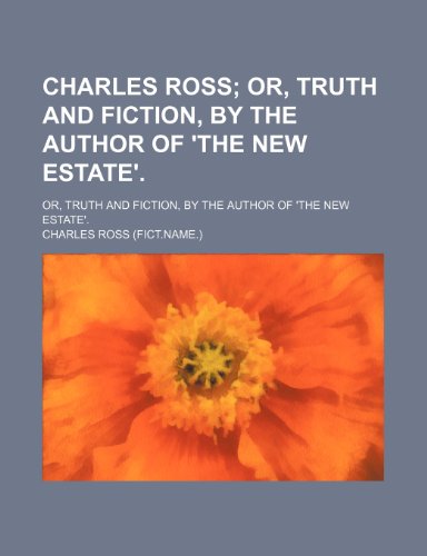 Charles Ross; Or, Truth and Fiction, by the Author of 'the New Estate' Or, Truth and Fiction, by the Author of 'the New Estate'. (9781151508959) by Ross, Charles
