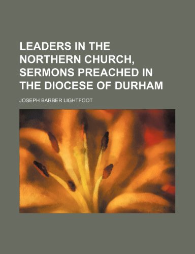 Leaders in the northern church, sermons preached in the diocese of Durham (9781151510419) by Lightfoot, Joseph Barber
