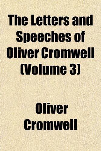 The Letters and Speeches of Oliver Cromwell (Volume 3) (9781151513038) by Cromwell, Oliver