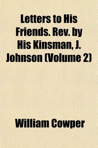 Letters to His Friends. Rev. by His Kinsman, J. Johnson (Volume 2) (9781151515568) by Cowper, William