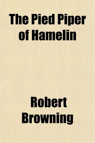 The Pied Piper of Hamelin; Cavalier Tunes the Lost Leader, and Other Poems (9781151521187) by Robert Browning