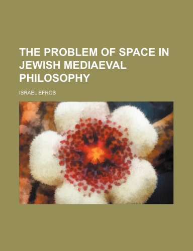 The Problem of Space in Jewish Mediaeval Philosophy (Volume 11) (9781151521835) by Efros, Israel