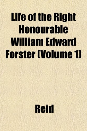 Life of the Right Honourable William Edward Forster (Volume 1) (9781151522429) by Reid