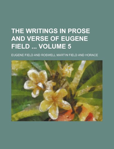 The writings in prose and verse of Eugene Field Volume 5 (9781151523235) by Field, Eugene