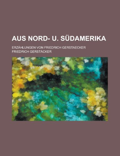 Aus Nord- U. Sudamerika; Erzahlungen Von Friedrich Gerstaecker (9781151523778) by Haviland, Virginia; Gerstacker, Friedrich