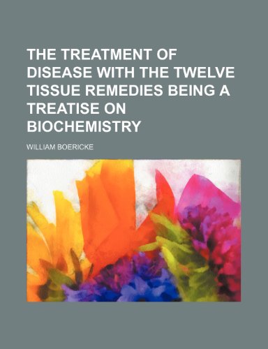 The Treatment of Disease With the Twelve Tissue Remedies Being a Treatise on Biochemistry (9781151523839) by Boericke, William