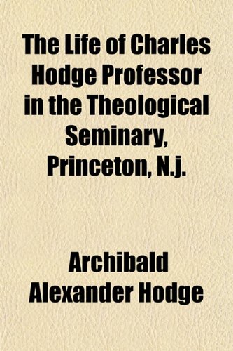 The Life of Charles Hodge Professor in the Theological Seminary, Princeton, N.J. (9781151524973) by Hodge, Archibald Alexander