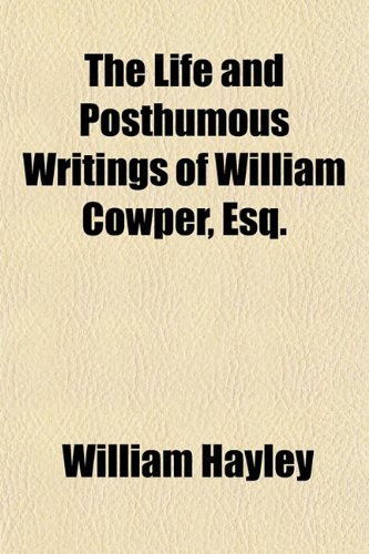 The Life and Posthumous Writings of William Cowper, Esq. (9781151526038) by Hayley, William