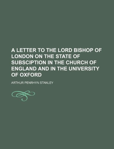 A letter to the Lord Bishop of London on the state of subsciption in the Church of England and in the University of Oxford (9781151526274) by Stanley, Arthur Penrhyn
