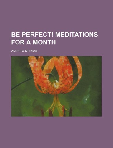 Be Perfect! Meditations for a Month (9781151526861) by Murray, Andrew