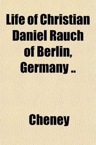 Life of Christian Daniel Rauch of Berlin, Germany .. (9781151527288) by Cheney
