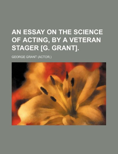 An essay on the science of acting, by a veteran stager [G. Grant]. (9781151527424) by Grant, George