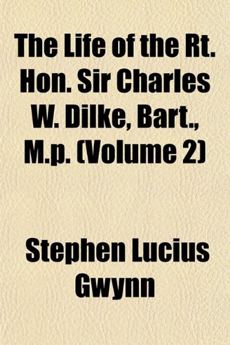 The Life of the Rt. Hon. Sir Charles W. Dilke, Bart., M.p. (Volume 2) (9781151527882) by Gwynn, Stephen Lucius