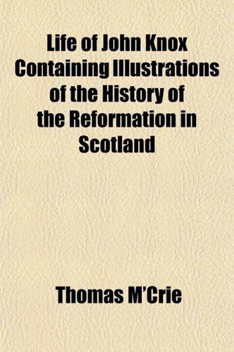 Life of John Knox Containing Illustrations of the History of the Reformation in Scotland (9781151529039) by M'Crie, Thomas