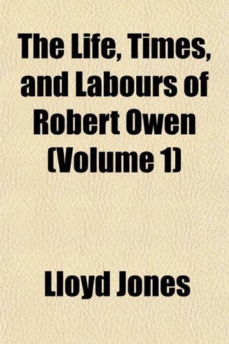 The Life, Times, and Labours of Robert Owen (Volume 1) (9781151530547) by Jones, Lloyd