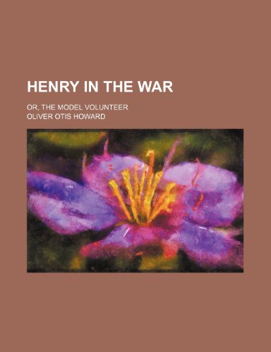 Henry in the War; Or, the Model Volunteer (9781151531766) by Howard, Oliver Otis