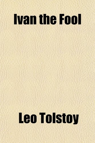 Ivan the Fool; Or, the Old Devil and the Three Small Devils, Also a Lost Opportunity, and Polikushka (9781151532299) by Tolstoy, Leo