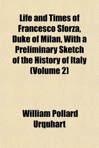 9781151533937: Life and Times of Francesco Sforza, Duke of Milan, With a Preliminary Sketch of the History of Italy (Volume 2)