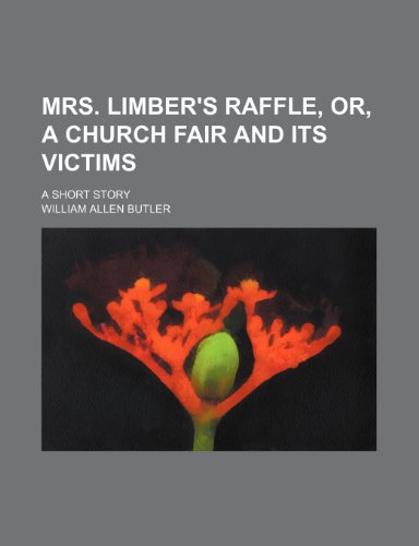 Mrs. Limber's Raffle, Or, a Church Fair and Its Victims; A Short Story (9781151534354) by Butler, William Allen