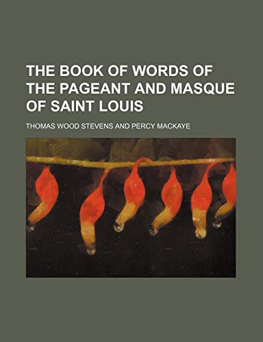 The Book of Words of the Pageant and Masque of Saint Louis (9781151538345) by Stevens, Thomas Wood