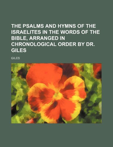 The Psalms and hymns of the Israelites in the words of the Bible, arranged in chronological order by dr. Giles (9781151538826) by Giles