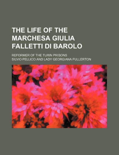 The life of the Marchesa Giulia Falletti di Barolo; reformer of the Turin prisons (9781151541178) by Pellico, Silvio
