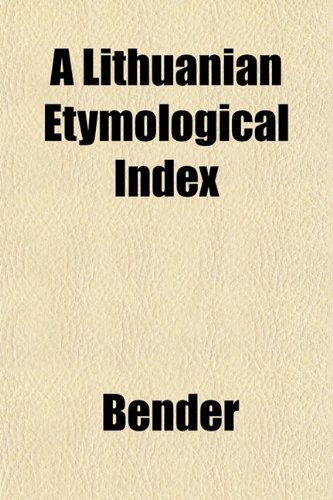 A Lithuanian Etymological Index (9781151541321) by Bender