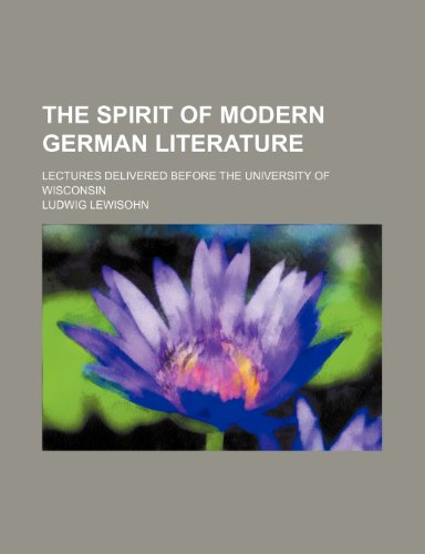 The Spirit of Modern German Literature; Lectures Delivered Before the University of Wisconsin (9781151542472) by Lewisohn, Ludwig