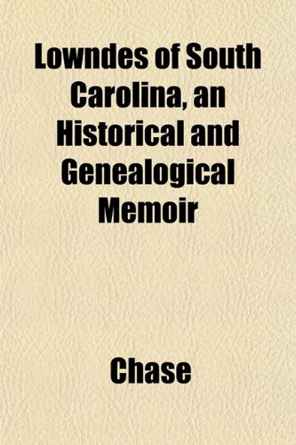 Lowndes of South Carolina, an Historical and Genealogical Memoir (9781151544438) by Chase