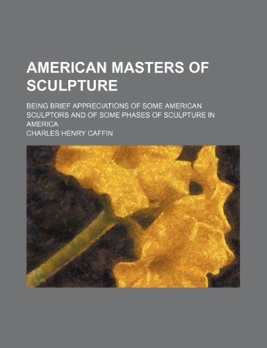 American Masters of Sculpture; Being Brief Appreciations of Some American Sculptors and of Some Phases of Sculpture in America (9781151546203) by Caffin, Charles Henry