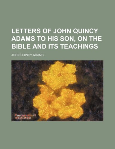 9781151550804: Letters of John Quincy Adams to his son, on the Bible and its teachings