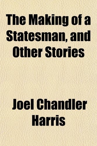 The Making of a Statesman, and Other Stories (9781151553102) by Harris, Joel Chandler