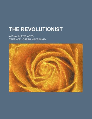 The Revolutionist; A Play in Five Acts (9781151556097) by Macswiney, Terence Joseph