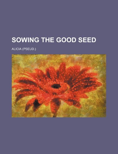 Sowing the good seed (9781151557094) by Alicia