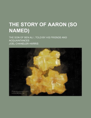 The story of Aaron (so named); the son of Ben Ali told by his friends and acquaintances (9781151557629) by Harris, Joel Chandler