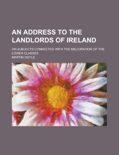 An Address to the Landlords of Ireland; On Subjects Connected with the Melioration of the Lower Classes (9781151559319) by Doyle, Martin