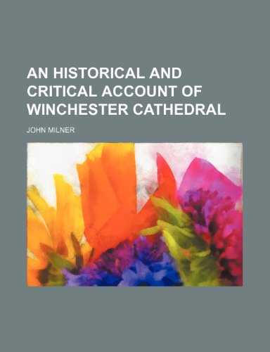 An historical and critical account of Winchester Cathedral (9781151559555) by Milner, John