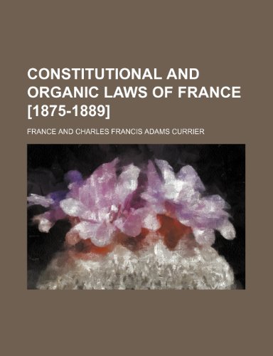 Constitutional and Organic Laws of France [1875-1889] (9781151560810) by France