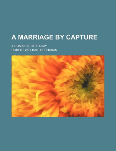 A marriage by capture; a romance of to-day (9781151569547) by Buchanan, Robert Williams