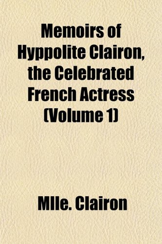 9781151572394: Memoirs of Hyppolite Clairon, the Celebrated French Actress (Volume 1)