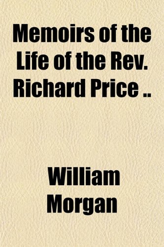 Memoirs of the Life of the Rev. Richard Price .. (9781151573605) by Morgan, William