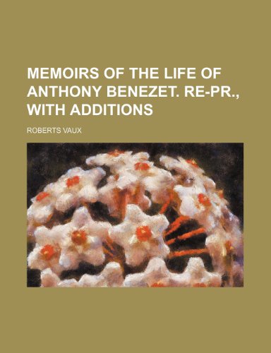 Memoirs of the Life of Anthony Benezet. Re-Pr., With Additions (9781151573995) by Vaux, Roberts